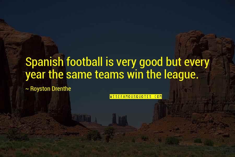 Good Teams Quotes By Royston Drenthe: Spanish football is very good but every year