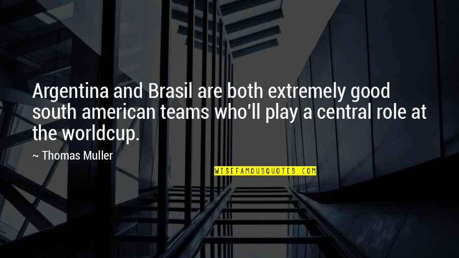 Good Teams Quotes By Thomas Muller: Argentina and Brasil are both extremely good south