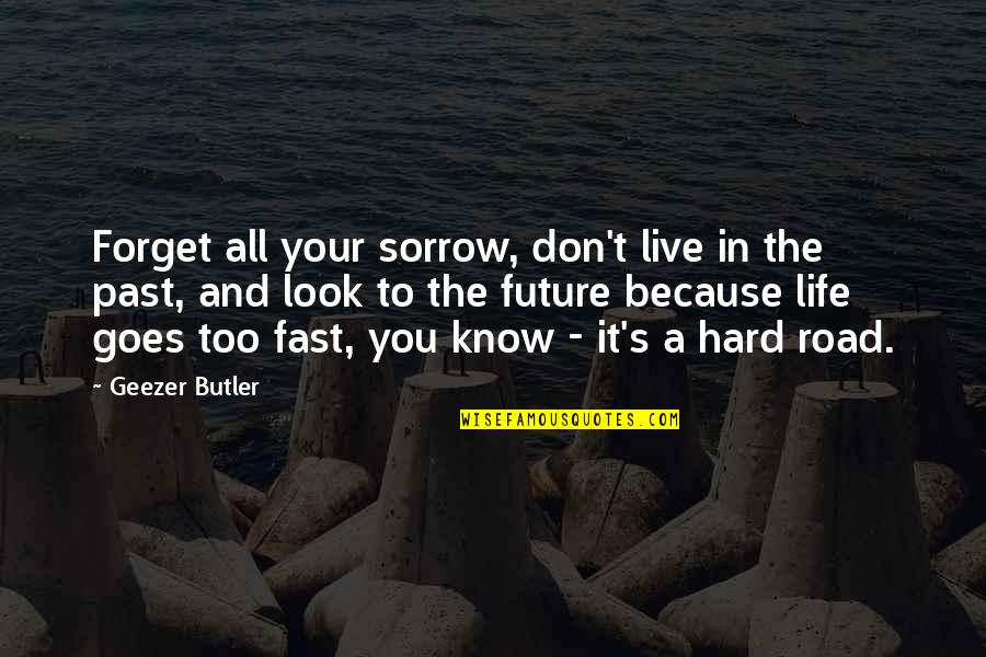 Good Termite Quotes By Geezer Butler: Forget all your sorrow, don't live in the