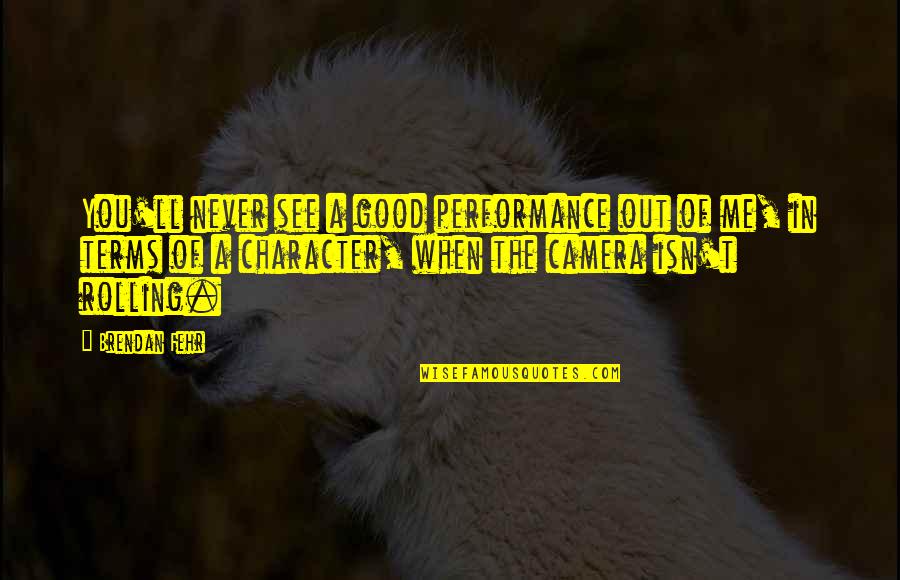 Good Terms Quotes By Brendan Fehr: You'll never see a good performance out of