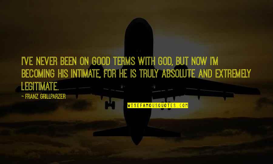 Good Terms Quotes By Franz Grillparzer: I've never been on good terms with God,