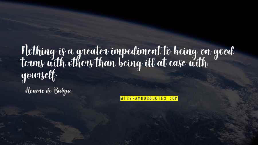 Good Terms Quotes By Honore De Balzac: Nothing is a greater impediment to being on