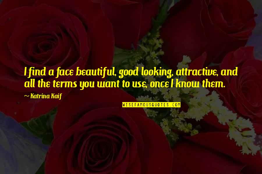 Good Terms Quotes By Katrina Kaif: I find a face beautiful, good looking, attractive,