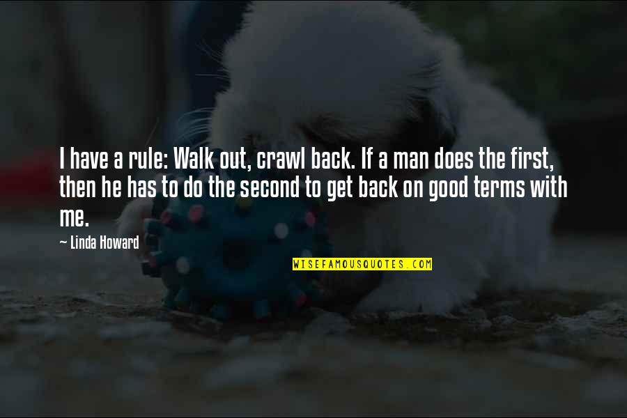 Good Terms Quotes By Linda Howard: I have a rule: Walk out, crawl back.