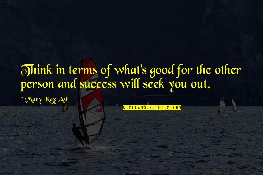 Good Terms Quotes By Mary Kay Ash: Think in terms of what's good for the