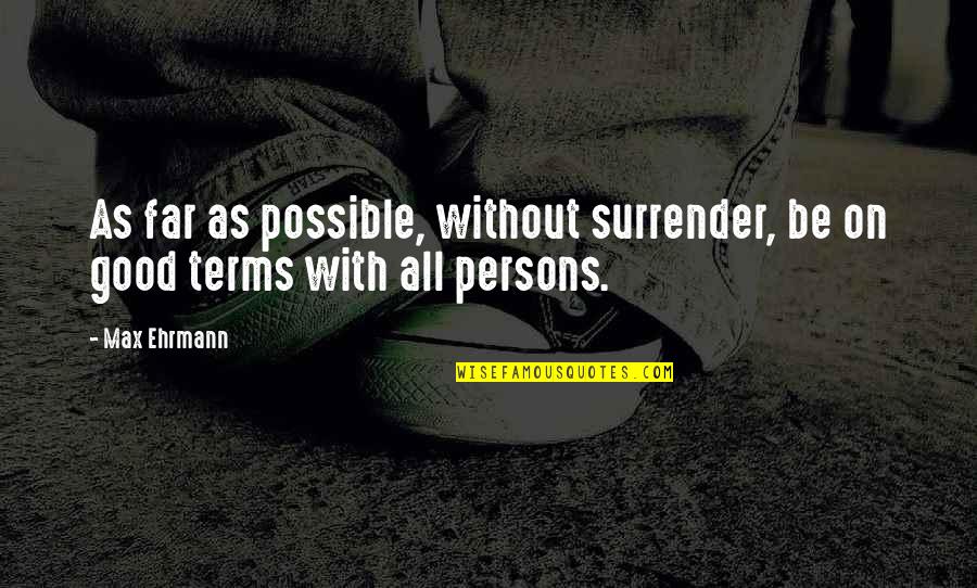 Good Terms Quotes By Max Ehrmann: As far as possible, without surrender, be on