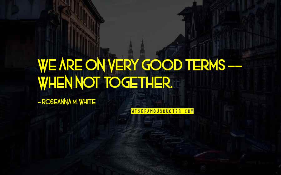Good Terms Quotes By Roseanna M. White: We are on very good terms -- when