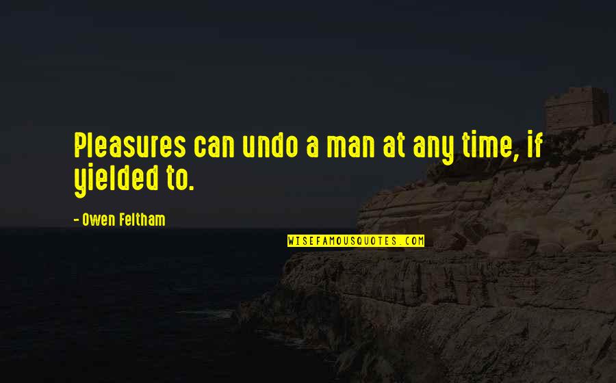 Good Textile Quotes By Owen Feltham: Pleasures can undo a man at any time,
