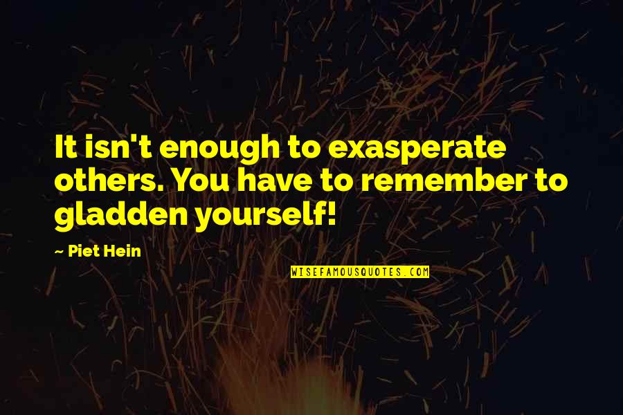 Good Textile Quotes By Piet Hein: It isn't enough to exasperate others. You have