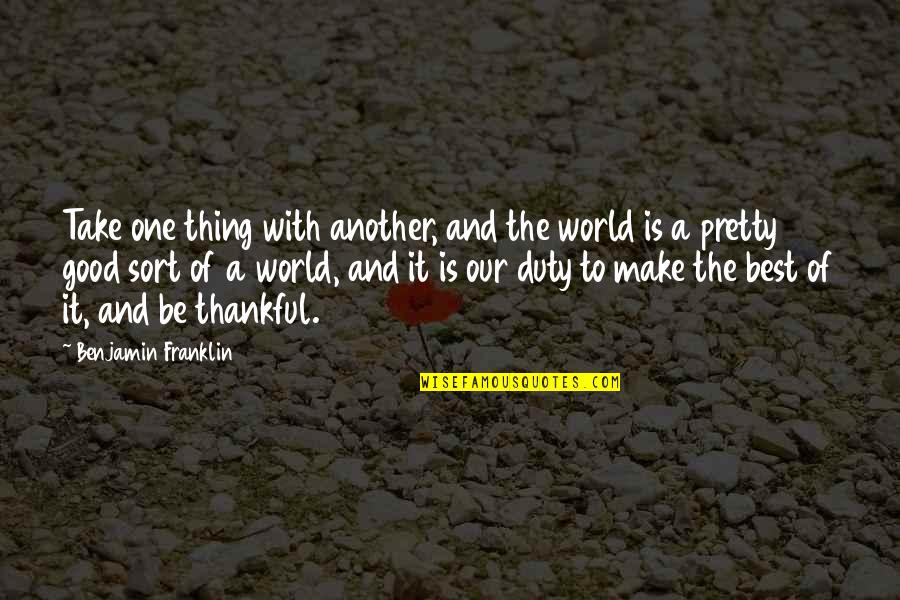 Good Thankful Quotes By Benjamin Franklin: Take one thing with another, and the world