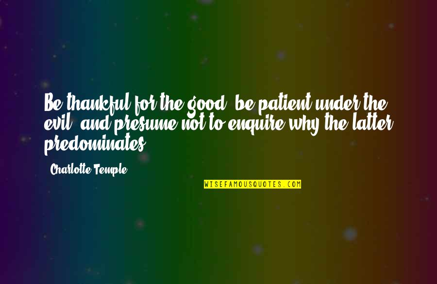 Good Thankful Quotes By Charlotte Temple: Be thankful for the good, be patient under