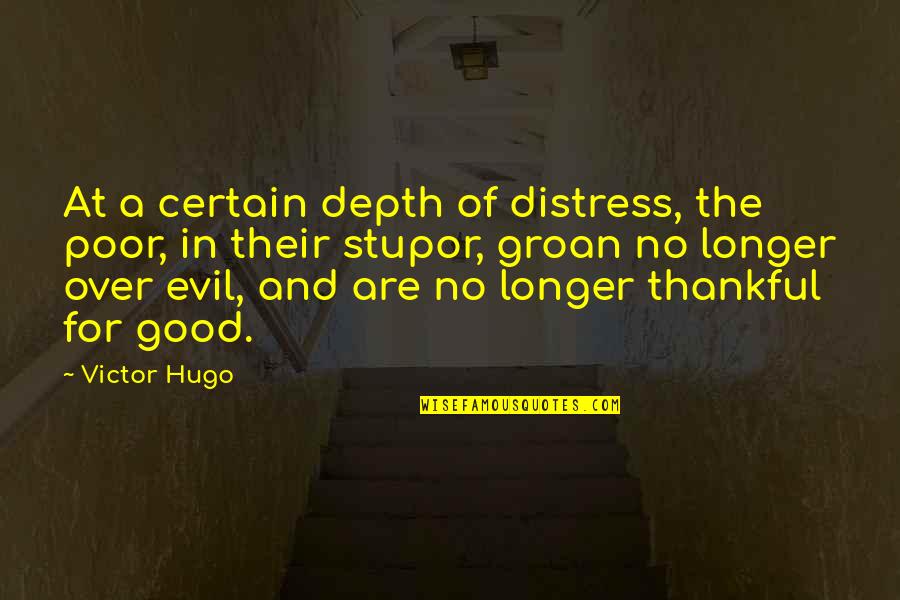 Good Thankful Quotes By Victor Hugo: At a certain depth of distress, the poor,