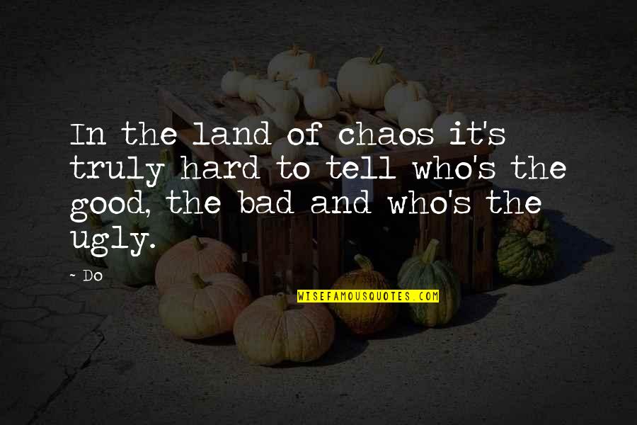 Good The Bad And The Ugly Quotes By Do: In the land of chaos it's truly hard