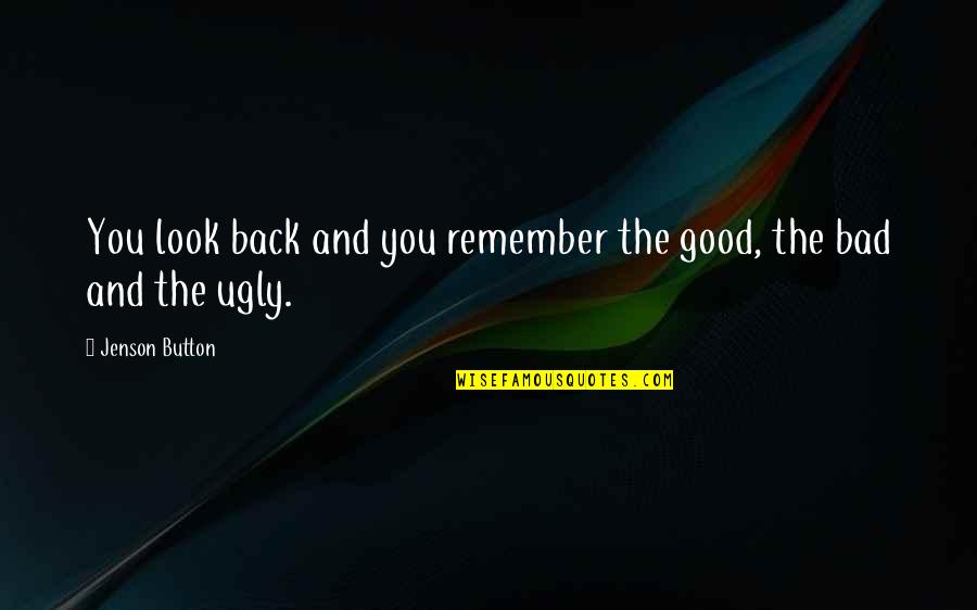 Good The Bad And The Ugly Quotes By Jenson Button: You look back and you remember the good,