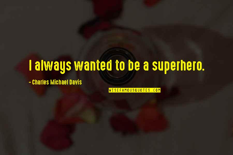 Good The Book Thief Quotes By Charles Michael Davis: I always wanted to be a superhero.