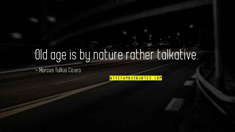 Good The Neighbourhood Quotes By Marcus Tullius Cicero: Old age is by nature rather talkative.