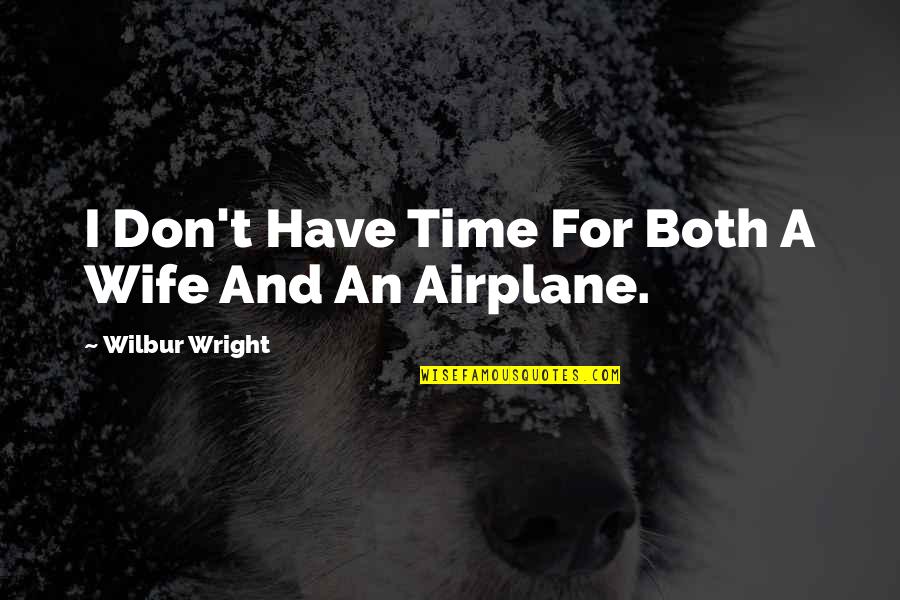 Good The Neighbourhood Quotes By Wilbur Wright: I Don't Have Time For Both A Wife