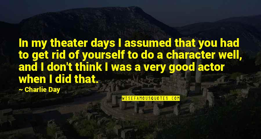 Good Theater Quotes By Charlie Day: In my theater days I assumed that you