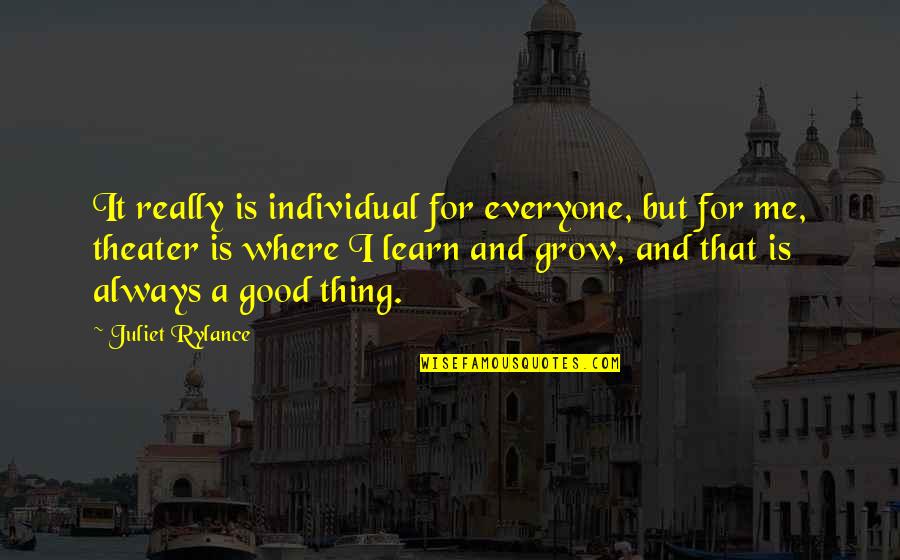 Good Theater Quotes By Juliet Rylance: It really is individual for everyone, but for