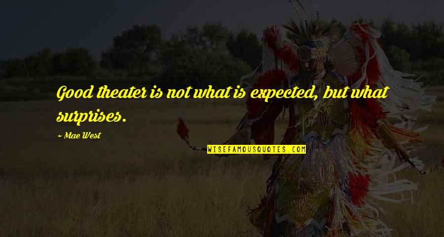 Good Theater Quotes By Mae West: Good theater is not what is expected, but