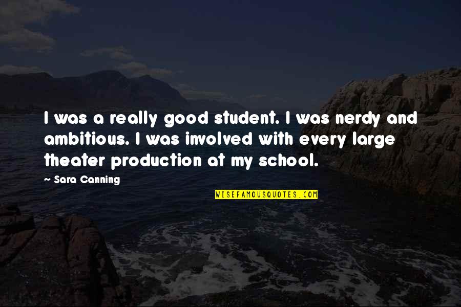 Good Theater Quotes By Sara Canning: I was a really good student. I was