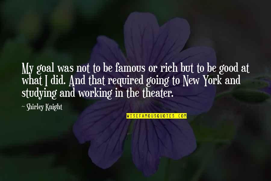 Good Theater Quotes By Shirley Knight: My goal was not to be famous or