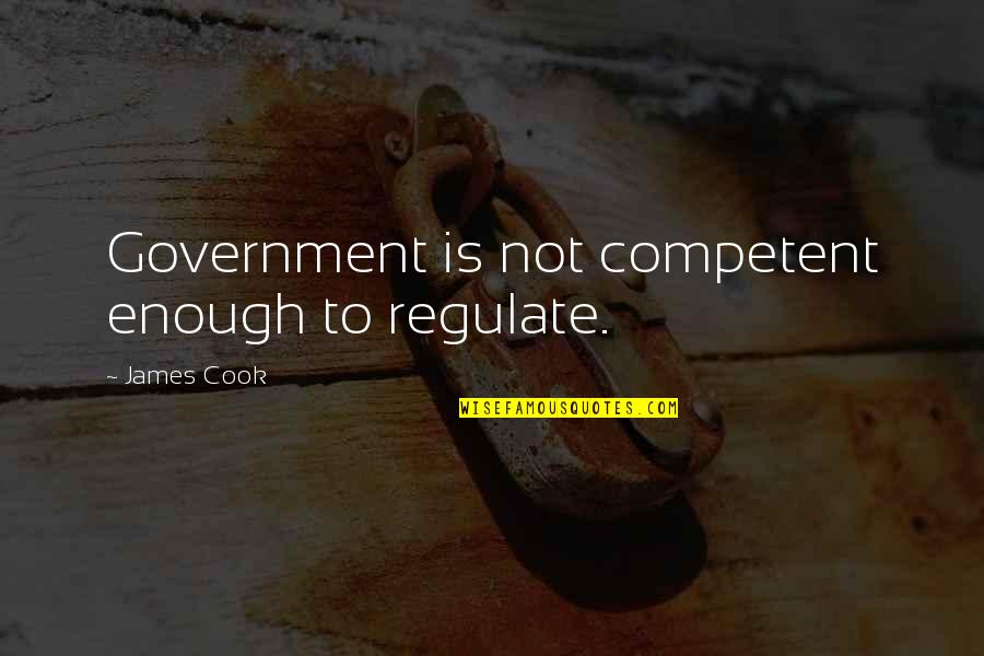 Good They Cant Get Away Quotes By James Cook: Government is not competent enough to regulate.