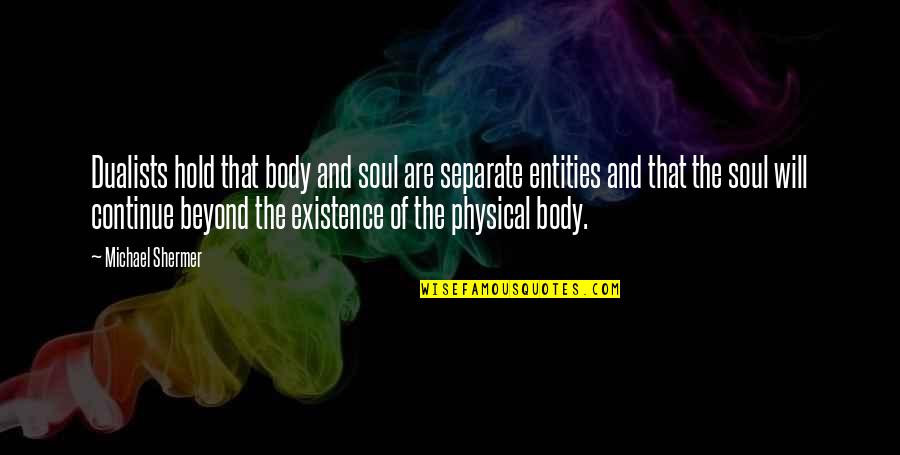 Good They Cant Get Away Quotes By Michael Shermer: Dualists hold that body and soul are separate