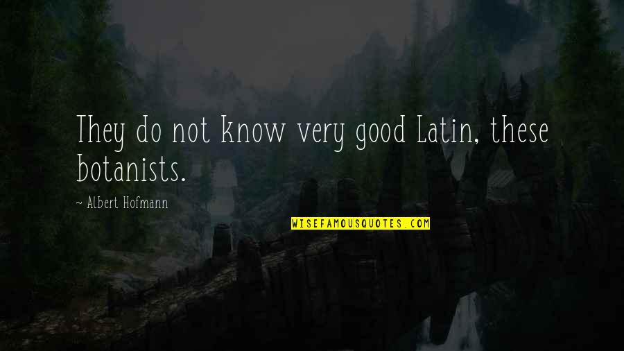 Good They Quotes By Albert Hofmann: They do not know very good Latin, these Good They Quotes By Albert Hofmann: They do not know very good Latin, these