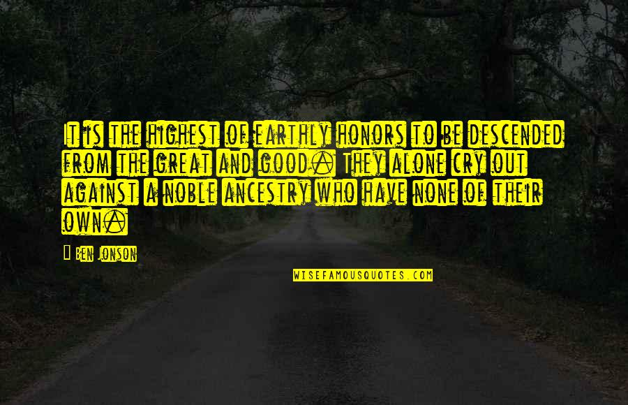 Good They Quotes By Ben Jonson: It is the highest of earthly honors to Good They Quotes By Ben Jonson: It is the highest of earthly honors to