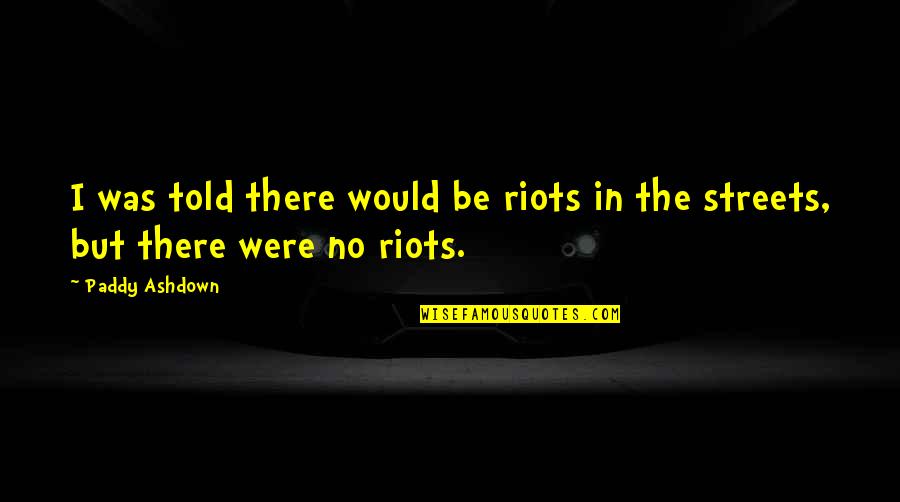Good Thief Book Quotes By Paddy Ashdown: I was told there would be riots in