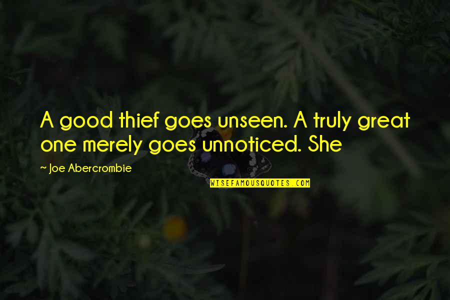 Good Thief Quotes By Joe Abercrombie: A good thief goes unseen. A truly great
