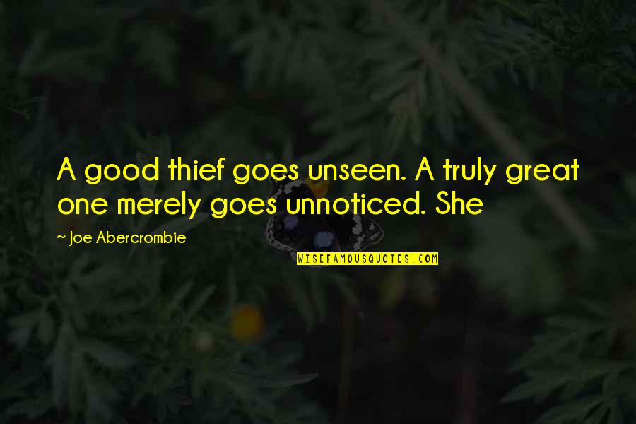 Good Thief Quotes By Joe Abercrombie: A good thief goes unseen. A truly great Good Thief Quotes By Joe Abercrombie: A good thief goes unseen. A truly great