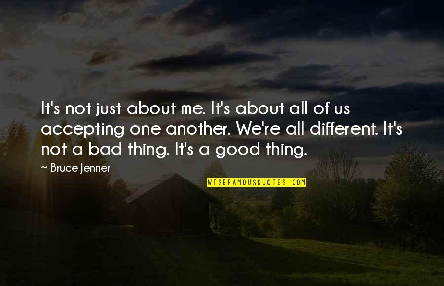 Good Thing About Me Quotes By Bruce Jenner: It's not just about me. It's about all