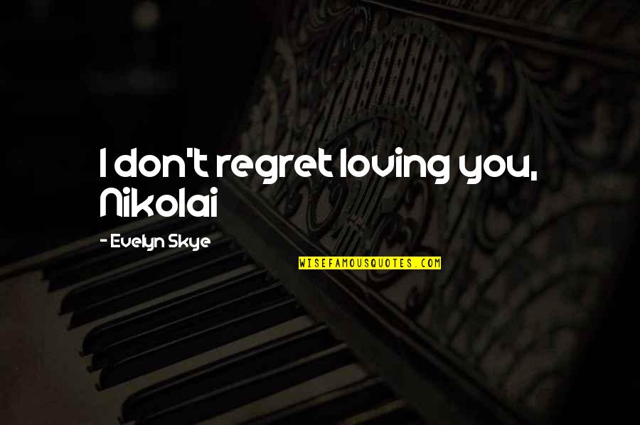 Good Thing About Me Quotes By Evelyn Skye: I don't regret loving you, Nikolai