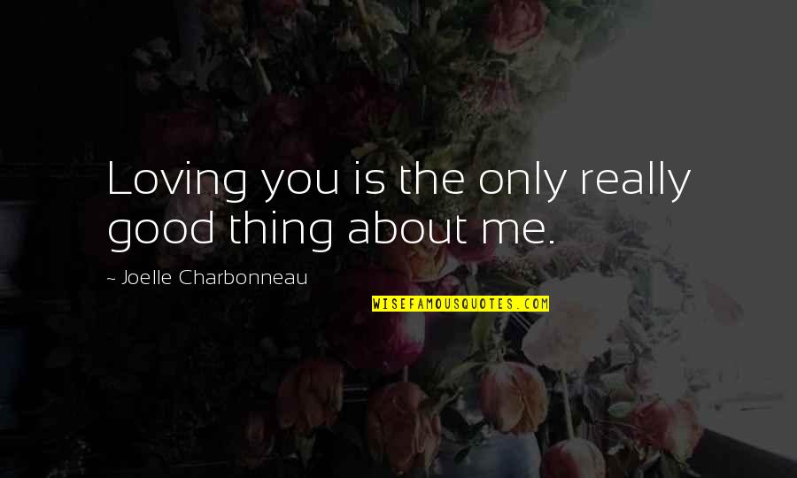 Good Thing About Me Quotes By Joelle Charbonneau: Loving you is the only really good thing