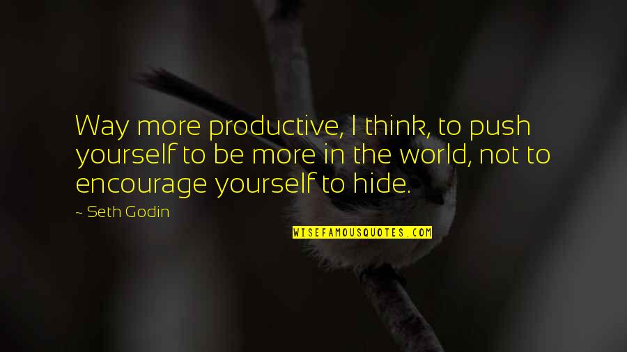 Good Thing About Me Quotes By Seth Godin: Way more productive, I think, to push yourself