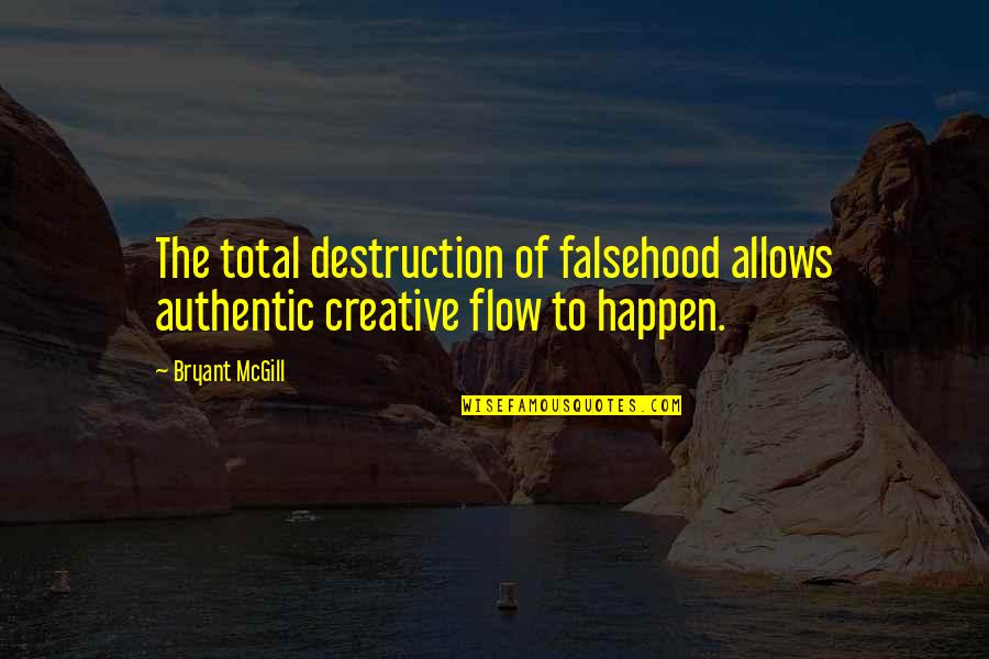 Good Thing Gone Quotes By Bryant McGill: The total destruction of falsehood allows authentic creative
