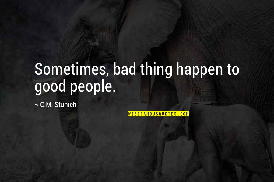 Good Thing Happen Quotes By C.M. Stunich: Sometimes, bad thing happen to good people.