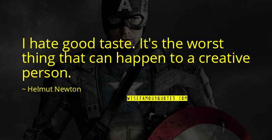 Good Thing Happen Quotes By Helmut Newton: I hate good taste. It's the worst thing