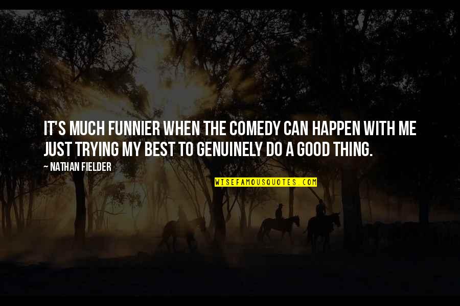 Good Thing Happen Quotes By Nathan Fielder: It's much funnier when the comedy can happen