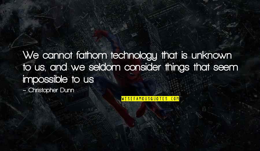 Good Thing Kehlani Quotes By Christopher Dunn: We cannot fathom technology that is unknown to Good Thing Kehlani Quotes By Christopher Dunn: We cannot fathom technology that is unknown to