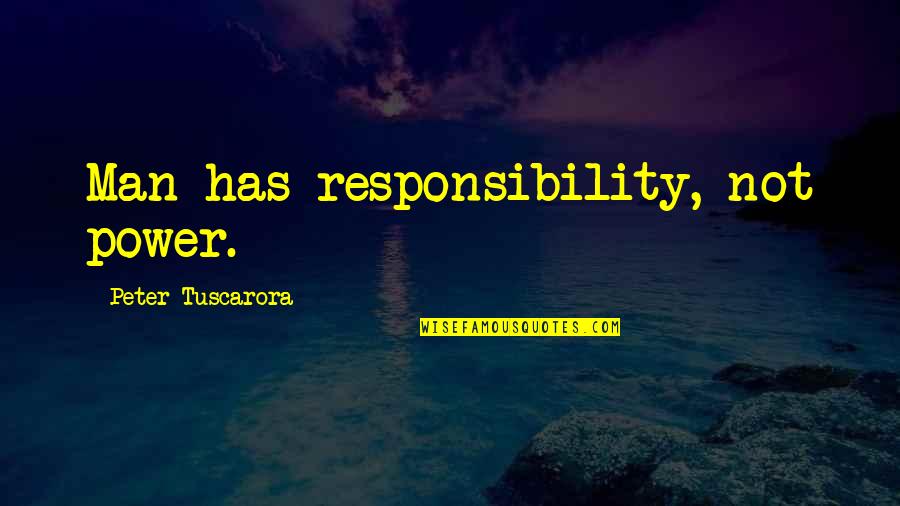Good Thing Sam Smith Quotes By Peter Tuscarora: Man has responsibility, not power.