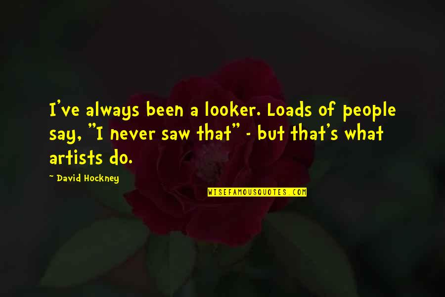 Good Things About Being Single Quotes By David Hockney: I've always been a looker. Loads of people