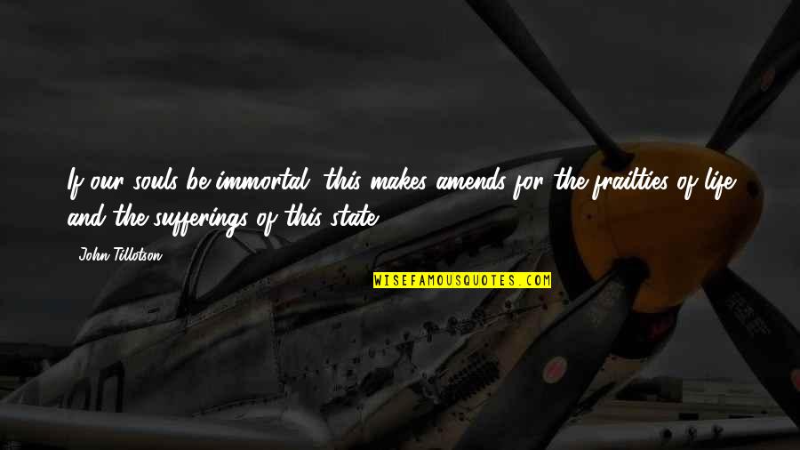 Good Things About Being Single Quotes By John Tillotson: If our souls be immortal, this makes amends