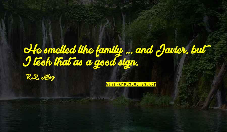 Good Things Always Come End Quotes By R.K. Lilley: He smelled like family ... and Javier, but