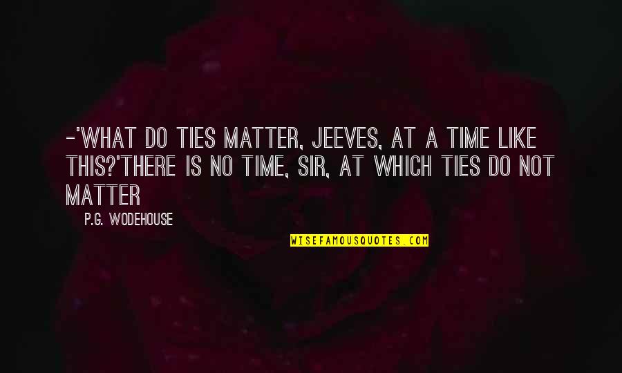 Good Things Always Come To An End Quotes By P.G. Wodehouse: -'What do ties matter, Jeeves, at a time