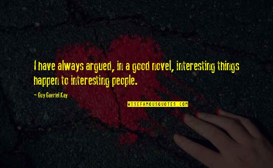 Good Things Always Happen Quotes By Guy Gavriel Kay: I have always argued, in a good novel,