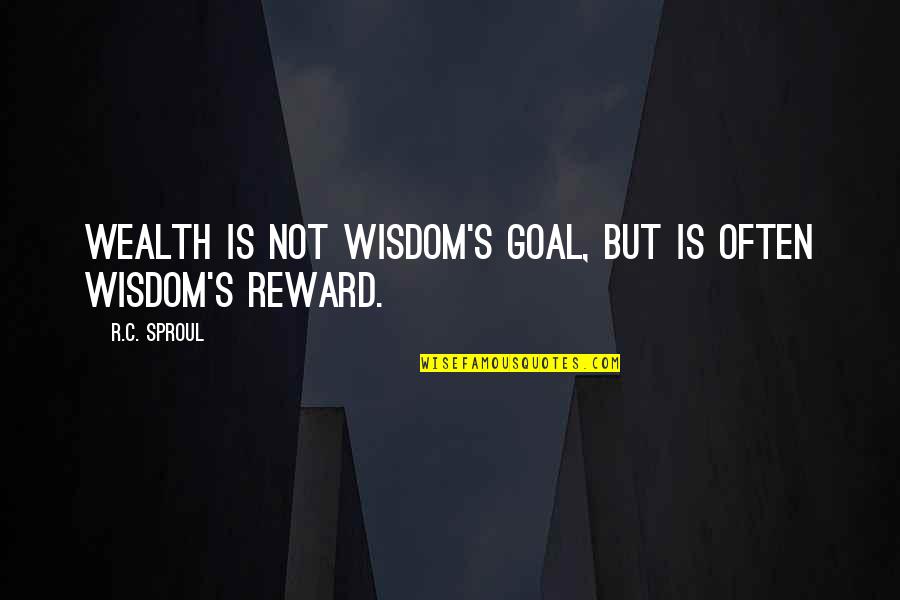 Good Things Always Happen Quotes By R.C. Sproul: Wealth is not wisdom's goal, but is often