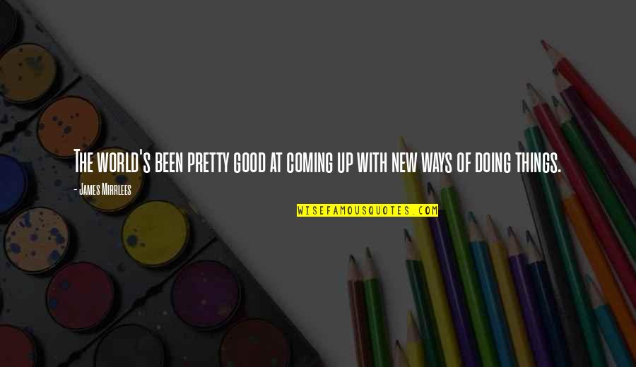 Good Things Are Coming Quotes By James Mirrlees: The world's been pretty good at coming up